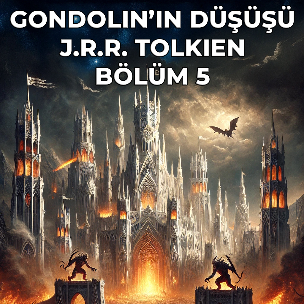 GONDOLIN’IN DÜŞÜŞÜ-5.BÖLÜM GONDOLIN’IN DÜŞÜŞÜ-5.BÖLÜM